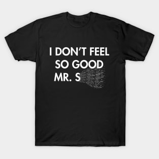 I Don't Feel So Good T-Shirt